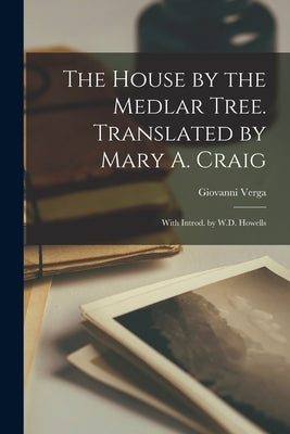 The House by the Medlar Tree. Translated by Mary A. Craig; With Introd. by W.D. Howells Paperback Legare Street Press