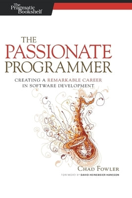 The Passionate Programmer: Creating a Remarkable Career in Software Development by Fowler, Chad