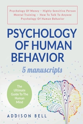 Psychology Of Human Behavior: 5 Manuscripts - Psychology Of Money, Highly Sensitive Person, Mental Training, How To Talk To Anyone, Psychology Of Hu by Bell, Addison