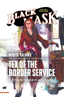 White Talons: The Complete Black Mask Cases of Tex of the Border Service Paperback Black Mask