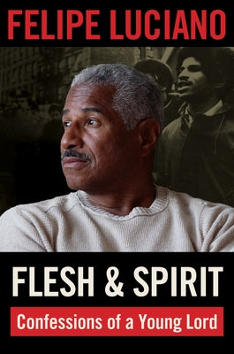 Flesh and Spirit: Confessions of a Young Lord by Luciano, Felipe