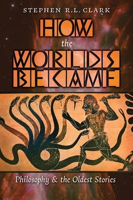 How the Worlds Became: Philosophy and the Oldest Stories Paperback Angelico Press