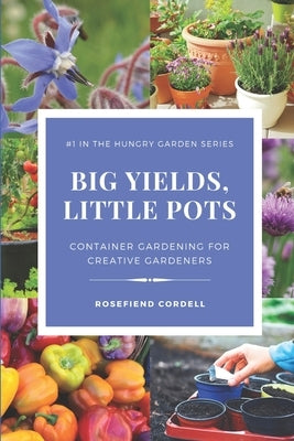 Big Yields, Little Pots: Container Gardening for the Creative Gardener Paperback Rosefiend Publishing.