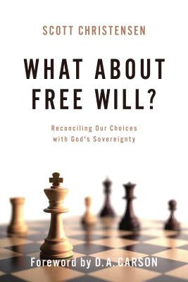 What about Free Will?: Reconciling Our Choices with God's Sovereignty Paperback P & R Publishing