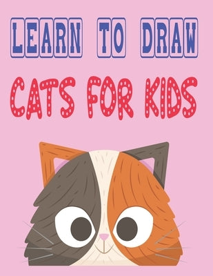 learn to draw cats for kids: how to draw cute animals how to draw for kids step by step draw easy techniques 100 page 8.5 x 0.3 x 11 inches Paperback Independently Published