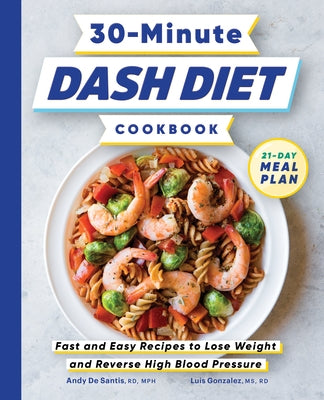 30-Minute Dash Diet Cookbook: Fast and Easy Recipes to Lose Weight and Reverse High Blood Pressure by de Santis, Andy