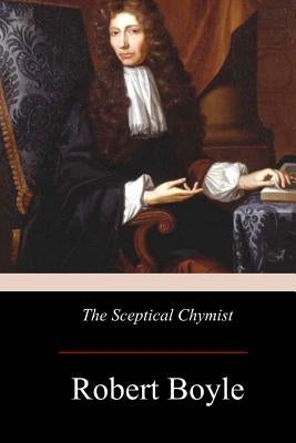 The Sceptical Chymist Paperback Createspace Independent Publishing Platform