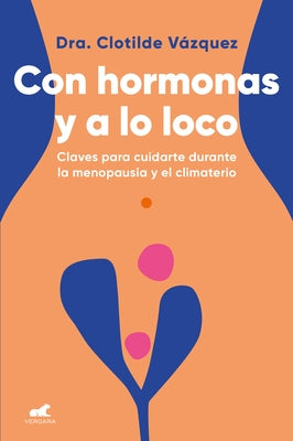 Con Hormonas Y a Lo Loco: Claves Para Cuidarte En La Menopausia Y El Climaterio / Hormonal and Wild by Vázquez, Clotilde