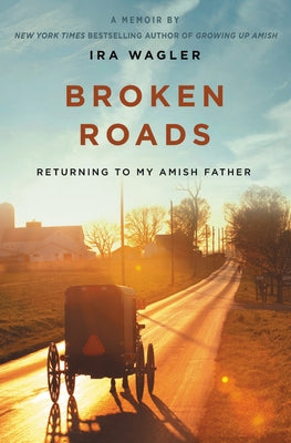 Broken Roads: Returning to My Amish Father by Wagler, Ira