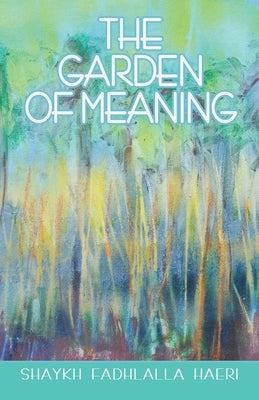 The Garden of Meaning by Haeri, Shaykh Fadhlalla