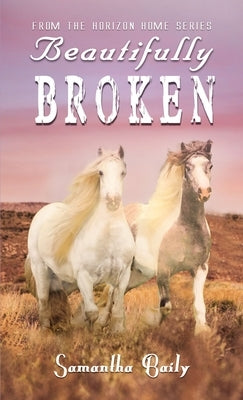 Beautifully Broken: From the Horizon Home Series by Baily, Samantha