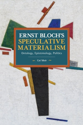 Ernst Bloch's Speculative Materialism: Ontology, Epistemology, Politics Paperback Haymarket Books