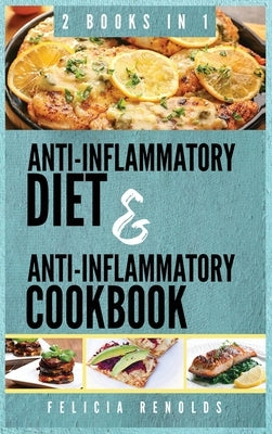 Anti-Inflammatory Complete Diet AND Anti-Inflammatory Complete Cookbook: 2 Books IN 1 by Renolds, Felicia