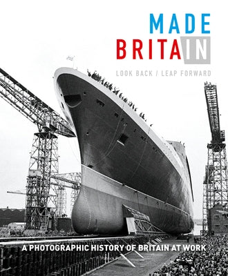 Made in Britain: Look Back/Leap Forward. a Photographic History of Britain at Work by Potter Patrick