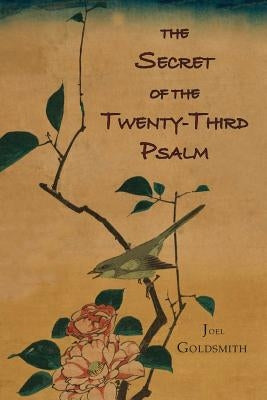 The Secret of the Twenty-Third Psalm by Goldsmith, Joel S.