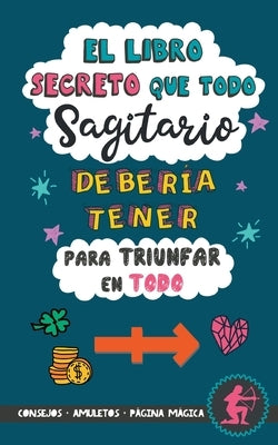 El libro secreto que todo Sagitario debería tener para triunfar en todo: Horóscopo Sagitario: consejos, dinero, amor, amuletos y más. Libro Sagitario. by Stars, Eve