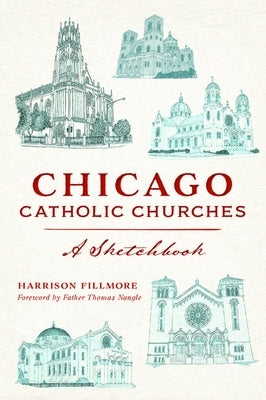 Chicago Catholic Churches: A Sketchbook History Press
