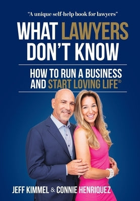 What Lawyers Don't Know: How to Run a Business and Start Loving Life by Kimmel, Jeff