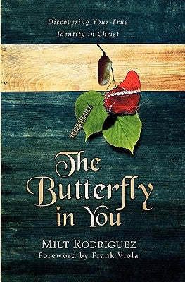 The Butterfly in You: Discovering Your True Identity in Christ by Rodriguez, Milt