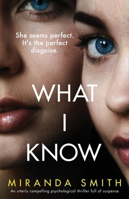 What I Know: An utterly compelling psychological thriller full of suspense by Smith, Miranda