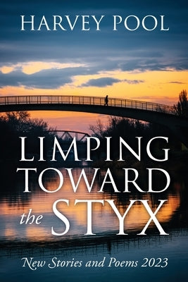 Limping Toward the Styx: New Stories and Poems 2023 Paperback Outskirts Press