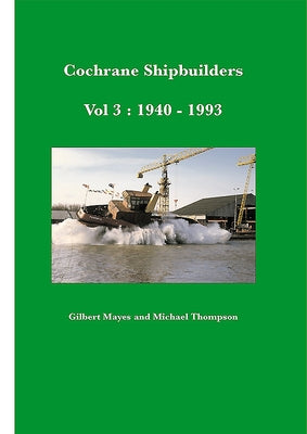 Cochrane Shipbuilders: Volume 3 - 1940-1993 by Mayes, Gilbert