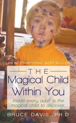 The Magical Child Within You: Inside Every Adult Is a Magical Child to Discover. by Davis, Bruce