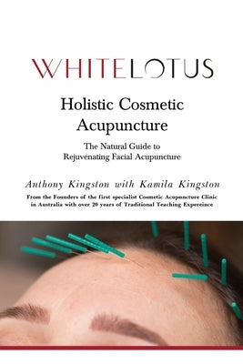 Holistic Cosmetic Acupuncture: The Natural Guide to Rejuvenating Facial Acupuncture by Kingston, Kamila