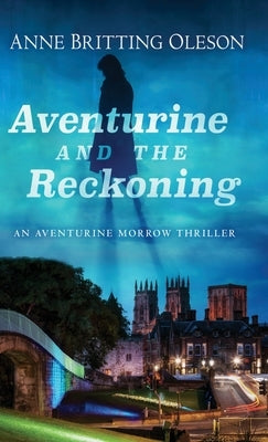 Aventurine and the Reckoning: An Aventurine Morrow Thriller by Britting Oleson, Anne