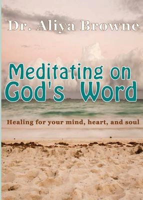 Meditating on God's Word by Browne, Aliya