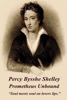 Percy Bysshe Shelley - Prometheus Unbound: "Soul meets soul on lovers lips." Paperback Portable Poetry