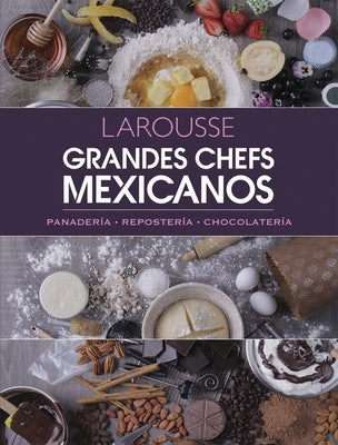 Grandes Chefs Mexicanos: Panadería - Repostería - Chocolatería by Ediciones Larousse