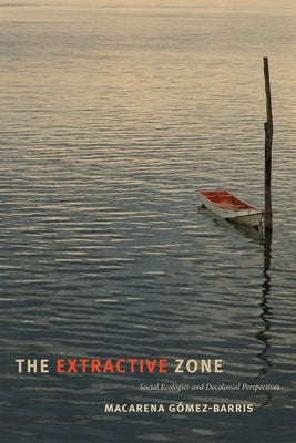 The Extractive Zone: Social Ecologies and Decolonial Perspectives Paperback Duke University Press