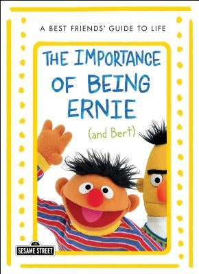 The Importance of Being Ernie (and Bert): A Best Friends' Guide to Life by Ernie, Bert And