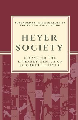 Heyer Society - Essays on the Literary Genius of Georgette Heyer by Hyland, Rachel