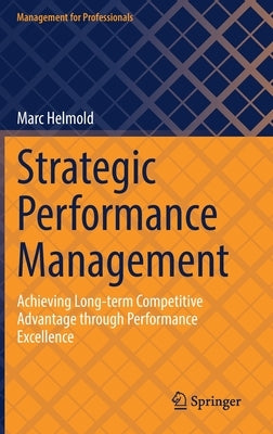 Strategic Performance Management: Achieving Long-Term Competitive Advantage Through Performance Excellence by Helmold, Marc