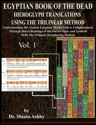 Egyptian Book of the Dead Hieroglyph Translations Using the Trilinear Method: Understanding the Mystic Path to Enlightenment Through Direct Readings o by Ashby, Muata