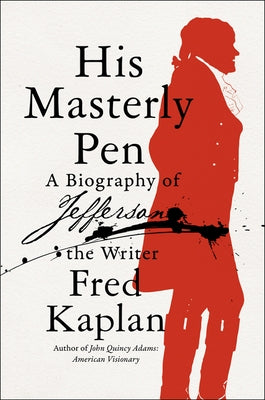 His Masterly Pen: A Biography of Jefferson the Writer by Kaplan, Fred