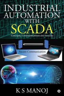 Industrial Automation with SCADA: Concepts, Communications and Security by K. S. Manoj