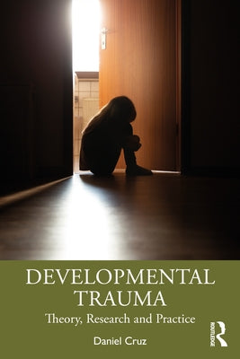 Developmental Trauma: Theory, Research and Practice by Cruz, Daniel