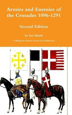 Armies and Enemies of the Crusades Second Edition by Heath, Ian