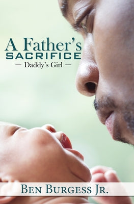 A Father's Sacrifice: Daddy's Girl by Burgess, Ben