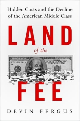 Land of the Fee: Hidden Costs and the Decline of the American Middle Class by Fergus, Devin