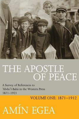 The Apostle of Peace: A Survey of References to 'Abdu'l-Bahá in the Western Press 1871-1921, Volume One: 1871-1912 Paperback George Ronald Publisher Ltd