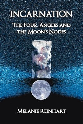 Incarnation: The Four Angles and the Moon's Nodes by Reinhart, Melanie