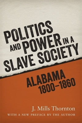 Politics and Power in a Slave Society: Alabama, 1800-1860 Paperback LSU Press