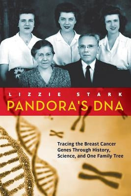 Pandora's DNA: Tracing the Breast Cancer Genes Through History, Science, and One Family Tree by Stark, Lizzie