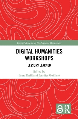 Digital Humanities Workshops: Lessons Learned by Estill, Laura