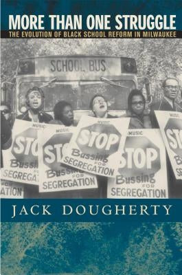 More Than One Struggle: The Evolution of Black School Reform in Milwaukee by Dougherty, Jack