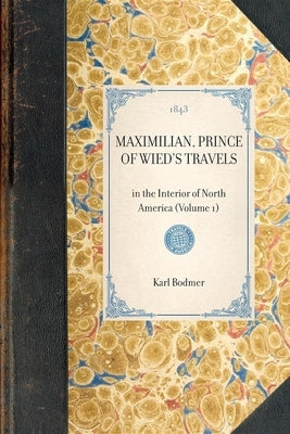 Maximilian, Prince of Wied's Travels: In the Interior of North America (Volume 1) Paperback Applewood Books